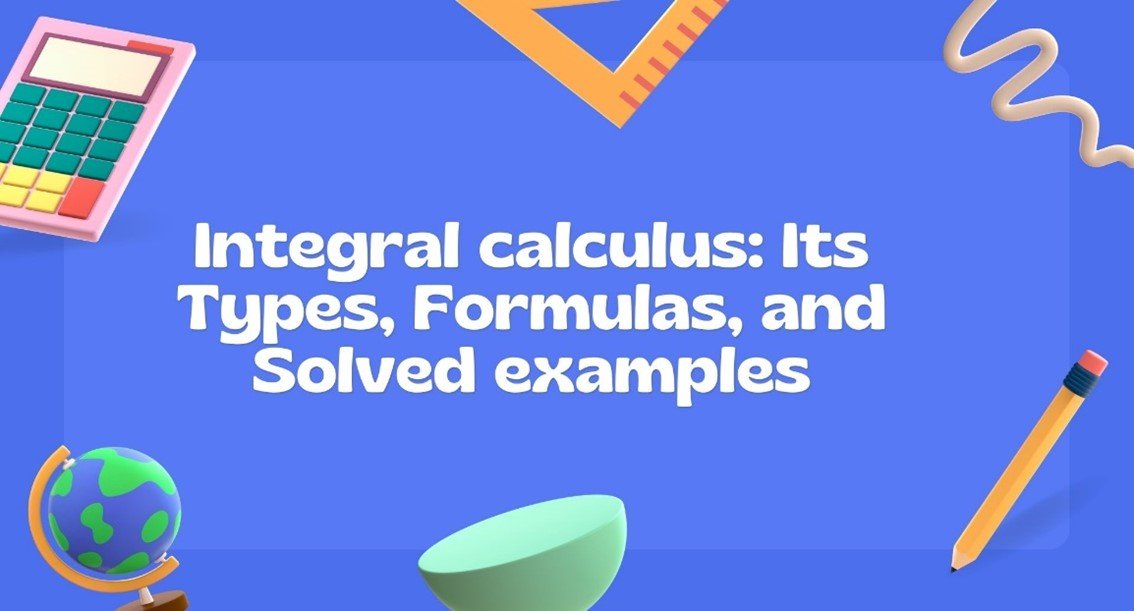 Integral calculus: Its Types, Formulas, and Solved examples