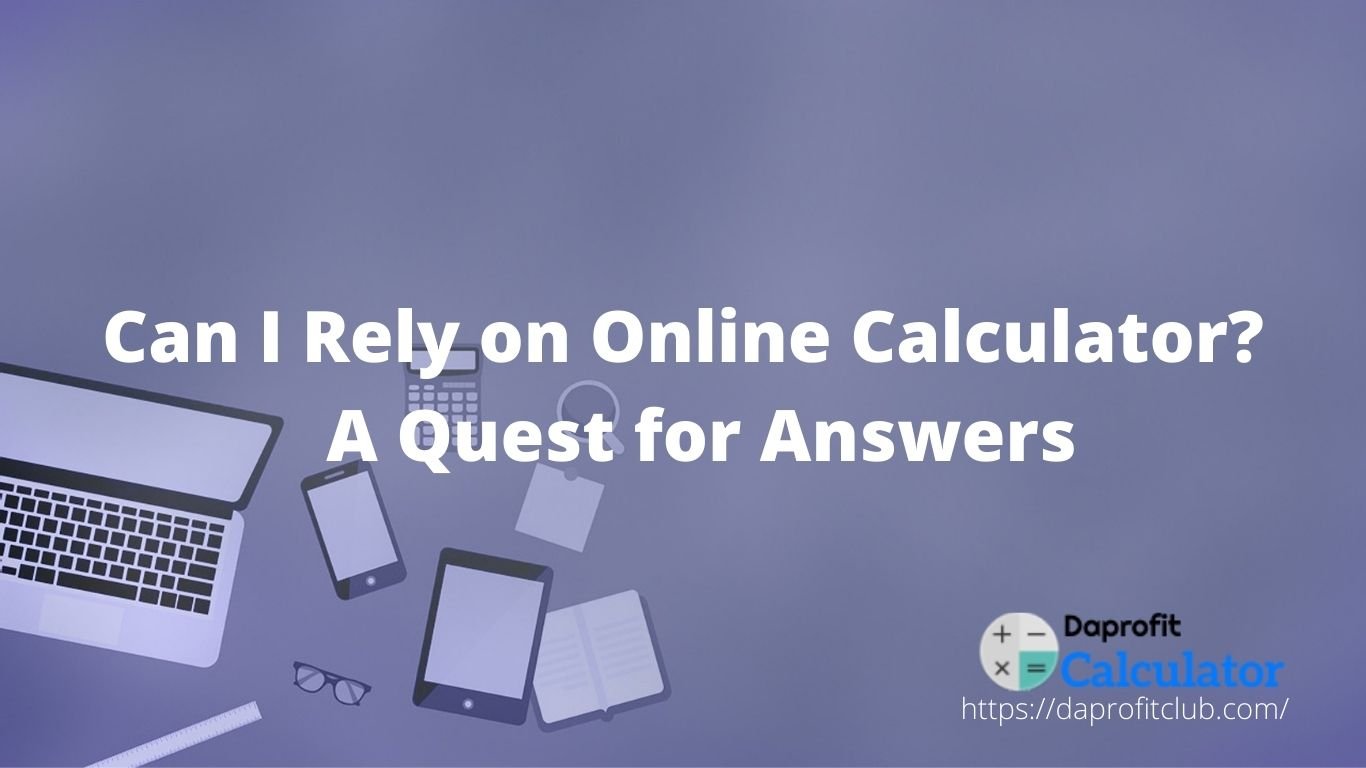 Can I Rely on Online Calculator? – A Quest for Answers